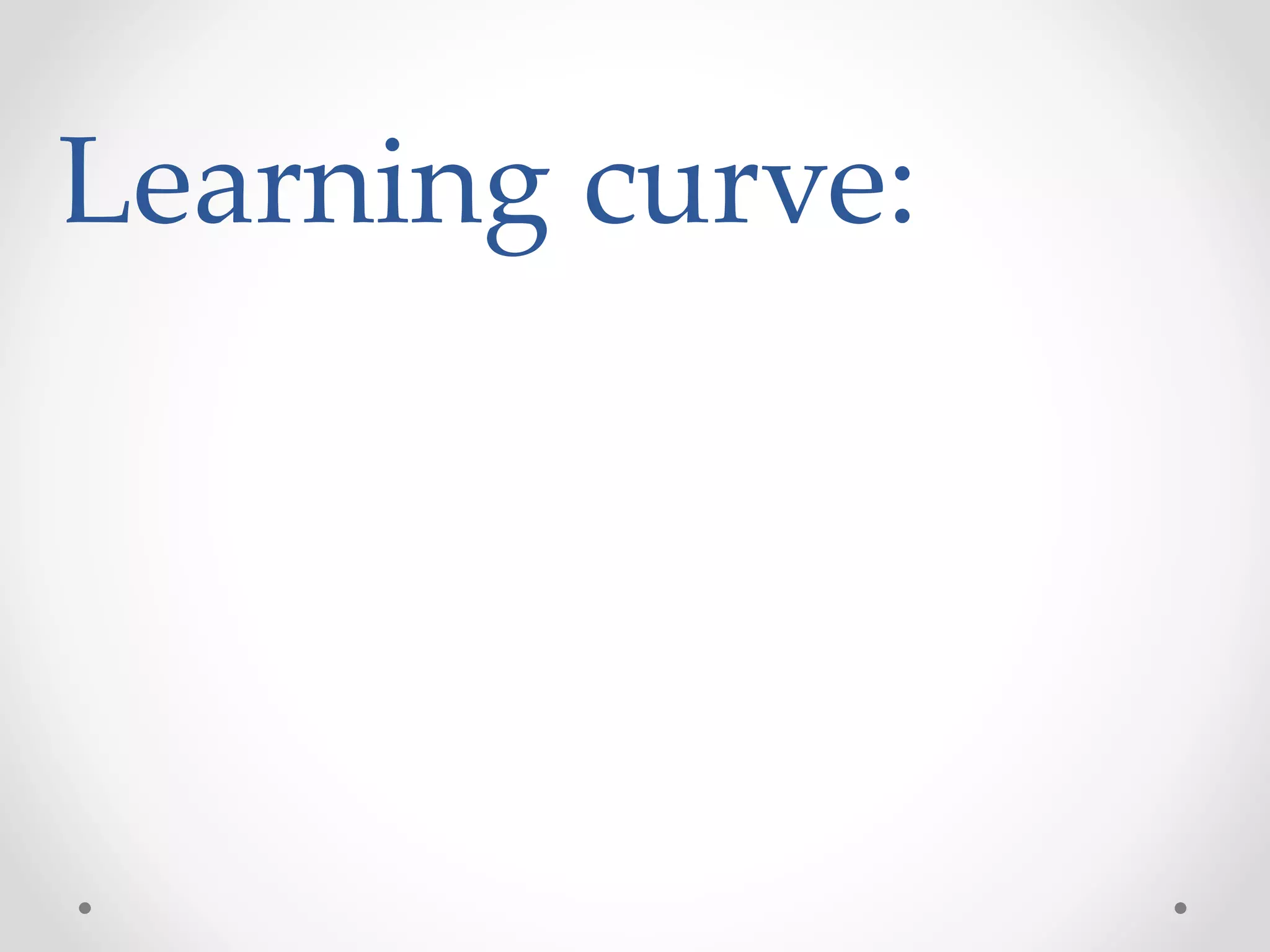 Learning curve:
 