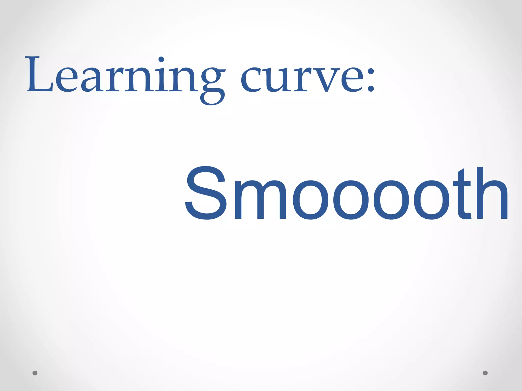 Learning curve:
Smooooth
 