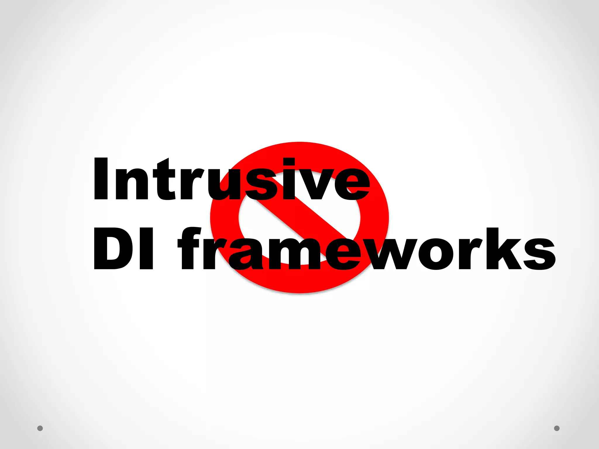 Intrusive
DI frameworks
 