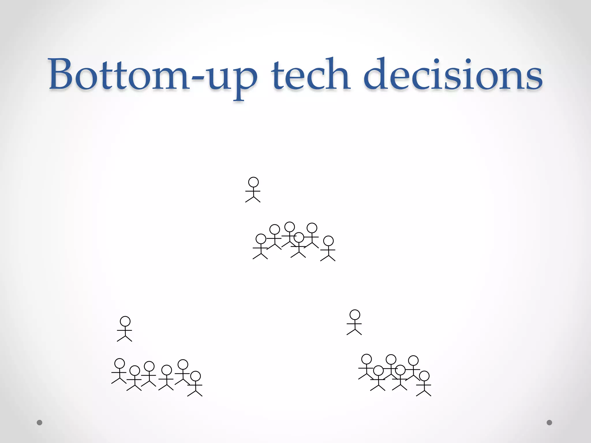 Bottom-up tech decisions
 