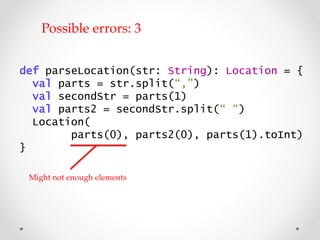 def parseLocation(str: String): Location = {
val parts = str.split(“,”)
val secondStr = parts(1)
val parts2 = secondStr.sp...