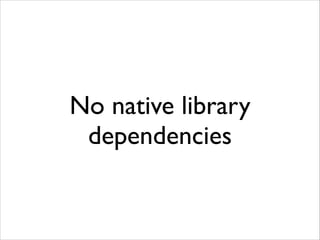 No native library
dependencies

 