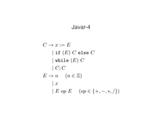Javar-4
C ! x := E
| if (E) C else C
| while (E) C
| C; C
E ! n (n 2 Z)
| x
| E op E (op 2 {+, , ⇤, /})
 