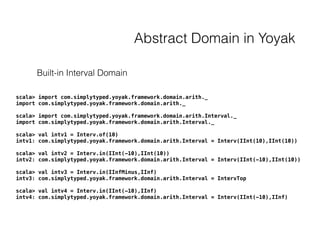 Abstract Domain in Yoyak
Built-in Interval Domain
scala> import com.simplytyped.yoyak.framework.domain.arith._
import com....