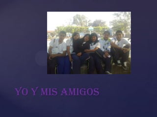 Yo y mis amigos
 