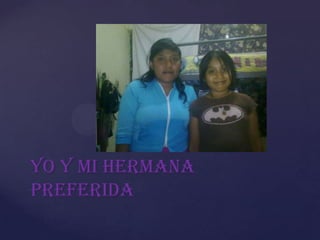 Yo y mi hermana
preferida
 