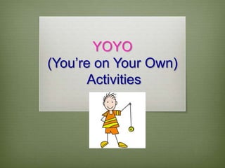 YOYO(You’re on Your Own) Activities 