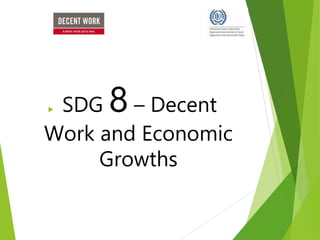  SDG 8 – Decent
Work and Economic
Growths
 