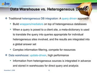 Data Warehouse vs. Heterogeneous DBMS <ul><li>Traditional  heterogeneous DB integration : A  query driven  approach </li><...