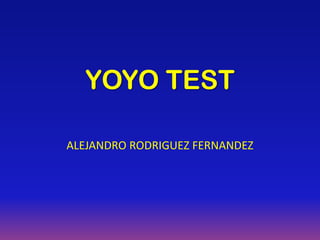 YOYO TEST

ALEJANDRO RODRIGUEZ FERNANDEZ
 