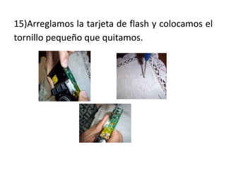 15)Arreglamos la tarjeta de flash y colocamos el
tornillo pequeño que quitamos.
 