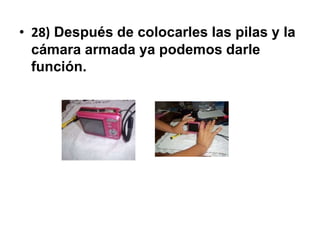 • 28) Después de colocarles las pilas y la
  cámara armada ya podemos darle
  función.
 
