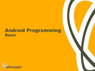 Android Programming
Basic
 