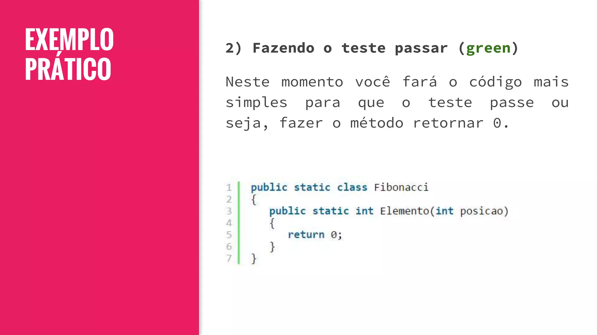EXEMPLO
PRÁTICO
2) Fazendo o teste passar (green)
Neste momento você fará o código mais
simples para que o teste passe ou
seja, fazer o método retornar 0.
 