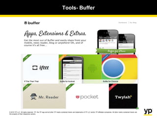 © 2015 YP LLC. All rights reserved. YP, the YP logo and all other YP marks contained herein are trademarks of YP LLC and/or YP affiliated companies. All other marks contained herein are
the property of their respective owners.
Tools- Buffer
 