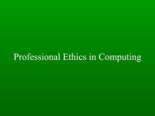 Professional Ethics in Computing
 
