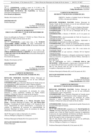 Rio de Janeiro , 07 de Janeiro de 2013 • Diário Oficial dos Municípios do Estado do Rio de Janeiro • ANO IV | Nº 0827
www.diariomunicipal.com.br/aemerj 5
Leia-se:
Art. 1º - EXONERAR, a pedido, a partir de 31.12.2012, o Sr.
DAVID SPINDOLA DE ALMEIDA, do cargo comissionado, de
SECRETÁRIO MUNICIPAL DE FAZENDA, da Secretaria
municipal de Planejamento e Fazenda.
Erro formal (de digitação).
Mendes, 04 de Janeiro de 2013.
ROGÉRIO RIENTE
Prefeito Municipal
Publicado por:
Eva Maria do Val Teixeira
Código Identificador:15E7A338
GABINETE DO PREFEITO
ERRATA DA PORTARIA Nº 170 DE 28 DE DEZEMBRO DE
2012.
Errata da publicação da Portaria nº 170/2012 no Diário Oficial dos
Municípios nº 0826, de 04 de Janeiro de 2013.
Onde se lê:
Art. 1º - EXONERAR, a partir desta data, o Sr. MARCIO
ALEXANDRE TERRA PASSOS, do cargo comissionado de
SECRETÁRIO MUNICIPAL DE SAÚDE, da Secretaria Municipal
de Saúde.
Leia-se:
Art. 1º - EXONERAR, a pedido, a partir de 31.12.2012, o Sr.
JORGE ROBERTO ROCHA CARDOSO, do cargo comissionado,
de DEPARTAMENTO DE PROJETOS, da Secretaria Municipal de
Obras e Habitação.
Erro formal (de digitação).
Mendes, 04 de Janeiro de 2013.
ROGÉRIO RIENTE
Prefeito Municipal
Publicado por:
Eva Maria do Val Teixeira
Código Identificador:C9C36511
GABINETE DO PREFEITO
DECRETO Nº 002 DE 02 DE JANEIRO DE 2013.
REINALDO MEDEIROS MACEDO, Prefeito Municipal de
Mendes, Estado do Rio de Janeiro, no uso de suas atribuições
Constitucionais, Legais e Regimentais:
CONSIDERANDO, que a Secretaria Municipal de Saúde possui em
seu organograma contábil-financeiro verbas e repasses próprios;
CONSIDERANDO, as determinações emanadas do Ministério da
Previdência e Assistência Social no tocante ao aspecto administrativo-
financeiro;
CONSIDERANDO, a apresentações de prestações de contas,
balancetes e outros expedientes contábeis aos Órgãos Federal,
Estadual e Tribunal de Contas do Estado do Rio de Janeiro;
CONSIDERANDO, finalmente, a autonomia de gestão da Secretaria
Municipal de Saúde e Assistência Social;
DECRETA:
Art. 1°. FICA DELEGADO, ao Sr. Márcio Alexandre Terra
Passos – Secretário Municipal de Saúde, a Srª. Ana Maria Pinto
Ferreira – Coordenador do Fundo de Saúde e a Srª Amanda da Silva
Souza_ Departamento de Apoio Administrativo, a autorizarem em
conjunto os pagamentos de processos de responsabilidade da
Secretaria Municipal de Saúde, através da assinatura de cheques,
obedecidos os limites estabelecidos.
Art. 2º. Revogam-se todas as disposições em contrário;
Afixe-se, Publique-se, Registre-se e Cumpra-se.
Prefeitura Municipal de Mendes-RJ, 02 de janeiro de 2013.
REINALDO MEDEIROS MACEDO
Prefeito Municipal
Publicado por:
Eva Maria do Val Teixeira
Código Identificador:15B3D06C
GABINETE DO PREFEITO
DECRETO Nº 003 DE 02 DE JANEIRO DE 2013.
EMENTA: Atualiza a Unidade Fiscal do Município
(UFM), e dá outras providências.
REINALDO MEDEIROS MACEDO, Prefeito Municipal de
Mendes, Estado do Rio de Janeiro, no uso de suas atribuições legais
que lhe confere a legislação em vigor;
CONSIDERANDO, o Art. 53, inciso V, da Lei Orgânica Municipal;
CONSIDERANDO, ao que elenca o Código Tributário Municipal;
CONSIDERANDO, o Art. 631 da Lei Municipal 856 de 27 de
dezembro de 2001;
CONSIDERANDO, o Decreto nº 002/2011, de 01 de janeiro de
2011;
CONSIDERANDO, a discricionariedade do Chefe do Executivo na
celebração do presente Ato;
CONSIDERANDO, a necessidade da Matéria, objetivando a
aplicabilidade da atualização nos tributos públicos;
CONSIDERANDO, que a omissão da atualização poderá acarretar
evasão e renúncia de Receita, à luz da Lei Complementar 101 de 04 de
maio de 2000;
CONSIDERANDO, ao que dispõe o Art. 150 e seus incisos da
Constituição Federal;
CONSIDERANDO, ao que assevera a Súmula 160 do Superior
Tribunal de Justiça;
CONSIDERANDO, finalmente, a obrigação constitucional e legal do
Chefe do Executivo, na garantia da Receita Pública, observada os
preceitos legais,
D E C R E T A:
Art. 1º. ATUALIZA em 7,82% a UNIDADE FISCAL DO
MUNICÍPIO – UFM, passando a vigorar para o Exercício de 2013,
no valor de R$ 2,49 (dois reais e quarenta e nove centavos);
Art. 2º. Este Decreto entra em vigor na data de sua publicação,
revogadas as disposições em contrário.
Prefeitura Municipal de Mendes (RJ), em 02 de janeiro de 2013.
REINALDO MEDEIROS MACEDO
Prefeito Municipal
Publicado por:
Eva Maria do Val Teixeira
Código Identificador:84B1D8BD
GABINETE DO PREFEITO
DECRETO Nº 004 DE 02 DE JANEIRO DE 2013.
REINALDO MEDEIROS MACEDO, Prefeito Municipal de
Mendes, Estado do Rio de Janeiro, no uso de suas atribuições
Constitucionais, Legais e Regimentais:
CONSIDERANDO, que a Secretaria Municipal de Fazenda possui
em seu organograma contábil-financeiro verbas e repasses próprios;
CONSIDERANDO, a apresentações de prestações de contas,
balancetes e outros expedientes contábeis aos Órgãos Federal,
Estadual e Tribunal de Contas do Estado do Rio de Janeiro;
CONSIDERANDO, finalmente, a autonomia de gestão financeira da
Secretaria Municipal de Fazenda;
DECRETA:
Art. 1°. FICA DELEGADA competência ao Sr. David Spindola de
Almeida, Secretário Municipal de Planejamento e Fazenda para, em
conjunto com o Chefe do Poder Executivo, autorizar os pagamentos
de processos de responsabilidade da Prefeitura de Mendes, através da
assinatura de cheques, obedecidos os limites estabelecidos.
Art. 2º. Revogam-se todas as disposições em contrário;
Art. 3º. Este Decreto entra em vigor na data de sua publicação,
todavia surtindo efeitos a partir de 02/01/2013.
Afixe-se, Publique-se, Registre-se e Cumpra-se.
Prefeitura Municipal de Mendes-RJ, 02 de janeiro de 2013.
 