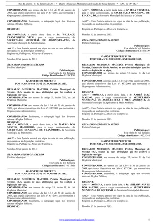 Rio de Janeiro , 07 de Janeiro de 2013 • Diário Oficial dos Municípios do Estado do Rio de Janeiro • ANO IV | Nº 0827
www.diariomunicipal.com.br/aemerj 8
CONSIDERANDO, aos termos da Lei 1.344 de 30 de janeiro de
2009, que alterou dispositivos das Leis nº. 857/2001, que normatiza o
Organograma Administrativo;
CONSIDERANDO, finalmente, a adequação legal dos diversos
setores e Órgãos Públicos,
RESOLVE:
Art.1°-NOMEAR, a partir desta data, o Sr. WALLACE
FRANCISQUINI VITAL, para o cargo comissionado, de
SECRETÁRIO MUNICIPAL DE ADMINISTRAÇÃO, da
Secretaria Municipal de Administração.
Art.2° - Esta Portaria entrará em vigor na data de sua publicação,
revogando-se as disposições contrárias.
Registre-se, Publique-se, Afixe-se e Cumpra-se.
Mendes, 02 de janeiro de 2013.
REINALDO MEDEIROS MACEDO
Prefeito Municipal
Publicado por:
Eva Maria do Val Teixeira
Código Identificador:E1FBCF90
GABINETE DO PREFEITO
PORTARIA Nº 010 DE 02 DE JANEIRO DE 2013.
REINALDO MEDEIROS MACEDO, Prefeito Municipal de
Mendes (RJ), usando de suas atribuições que lhe confere a
legislação em vigor,
CONSIDERANDO, aos termos do artigo 53, inciso XIII, da Lei
Orgânica Municipal;
CONSIDERANDO, aos termos da Lei 1.344 de 30 de janeiro de
2009, que alterou dispositivos das Leis nº. 857/2001 que normatiza o
Organograma Administrativo;
CONSIDERANDO, finalmente, a adequação legal dos diversos
setores e Órgãos Públicos.
RESOLVE:
Art.1° - NOMEAR, a partir desta data, o Sr. MAURO DOS
SANTOS MALHEIROS, para o cargo comissionado, de
SECRETÁRIO MUNICIPAL DE TRANSPORTE, da Secretaria
Municipal de Transportes.
Art.2° - Esta Portaria entrará em vigor na data de sua publicação,
revogando-se as disposições contrárias.
Registre-se, Publique-se, Afixe-se e Cumpra-se.
Mendes, 02 de janeiro de 2013.
REINALDO MEDEIROS MACEDO
Prefeito Municipal
Publicado por:
Eva Maria do Val Teixeira
Código Identificador:510C138D
GABINETE DO PREFEITO
PORTARIA Nº 011 DE 02 DE JANEIRO DE 2013.
REINALDO MEDEIROS MACEDO, Prefeito Municipal de
Mendes (RJ), usando de suas atribuições que lhe confere a
legislação em vigor,
CONSIDERANDO, aos termos do artigo 53, inciso II, da Lei
Orgânica Municipal;
CONSIDERANDO, aos termos da Lei 1.344 de 30 de janeiro de
2009, que alterou dispositivos das Leis nº. 857/2001, que normatiza o
Organograma Administrativo;
CONSIDERANDO, finalmente, a adequação legal dos diversos
setores e Órgãos Públicos,
RESOLVE:
Art.1° - NOMEAR, a partir desta data, a Srª LEDA TEIXEIRA,
para o cargo comissionado, de SECRETÁRIA MUNICIPAL DE
EDUCAÇÃO, da Secretaria Municipal de Educação e Cultura.
Art.2° - Esta Portaria entrará em vigor na data de sua publicação,
revogando-se as disposições em contrário.
Registre-se, Publique-se, Afixe-se e Cumpra-se.
Mendes, 02 de janeiro de 2013.
REINALDO MEDEIROS MACEDO
Prefeito Municipal
Publicado por:
Eva Maria do Val Teixeira
Código Identificador:CB103ED9
GABINETE DO PREFEITO
PORTARIA Nº 012 DE 02 DE JANEIRO DE 2013.
REINALDO MEDEIROS MACEDO, Prefeito Municipal de
Mendes, Estado do Rio de Janeiro, no uso das atribuições que lhe
confere a legislação em vigor,
CONSIDERANDO aos termos do artigo 53, inciso II, da Lei
Orgânica Municipal;
CONSIDERANDO os termos da Lei 1.344 de 30 de janeiro de 2009,
que alterou dispositivos das Leis nº. 857/2001, que normatiza o
Organograma Administrativo;
RESOLVE:
Art.1° - NOMEAR, a partir desta data, o Sr. ANDRÉ LUIZ
MAZONI, para o cargo comissionado de SECRETÁRIO
MUNICIPAL DE AGRICULTURA E MEIO AMBIENTE, da
Secretaria Municipal de Agricultura e Meio Ambiente.
Art.2° - Esta Portaria entrará em vigor na data de sua publicação,
revogando-se as disposições contrárias.
Registre-se, Publique-se, Afixe-se e Cumpra-se.
Mendes, 02 de janeiro de 2013.
REINALDO MEDEIROS MACEDO
Prefeito Municipal
Publicado por:
Eva Maria do Val Teixeira
Código Identificador:19523D44
GABINETE DO PREFEITO
PORTARIA Nº 013 DE 02 DE JANEIRO DE 2013.
REINALDO MEDEIROS MACEDO, Prefeito Municipal de
Mendes (RJ), usando de suas atribuições que lhe confere a
legislação em vigor,
CONSIDERANDO, aos termos do artigo 53, inciso II, da Lei
Orgânica Municipal;
CONSIDERANDO, aos termos da Lei 1.344 de 30 de janeiro de
2009, que alterou dispositivos nas Leis nº. 857/2001, que normatiza o
Organograma Administrativo;
CONSIDERANDO, finalmente, a adequação legal dos diversos
setores e Órgãos Públicos,
RESOLVE:
Art.1° - NOMEAR, a partir desta data, o Sr. ADILSON NEVES
DOS SANTOS, para o cargo comissionado de SECRETÁRIO
MUNICIPAL DE GOVERNO, da Secretaria Municipal de Governo.
Art.2° - Esta Portaria entrará em vigor na data de sua publicação,
revogando-se as disposições contrárias.
Registre-se, Publique-se, Afixe-se e Cumpra-se.
Mendes, 02 de janeiro de 2013.
 