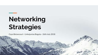 Networking
Strategies
Cayo Betancourt - Linkejuntas Bogota - 26th July 2018
 