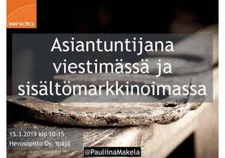 @PauliinaMakela!1
Asiantuntijana
viestimässä ja
sisältömarkkinoimassa
15.3.2019 klo 10-15
Hevosopisto Oy, Ypäjä
 