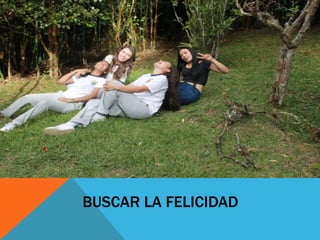 BUSCAR LA FELICIDAD
 