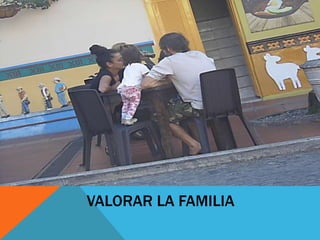 VALORAR LA FAMILIA
 