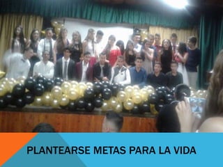 PLANTEARSE METAS PARA LA VIDA
 