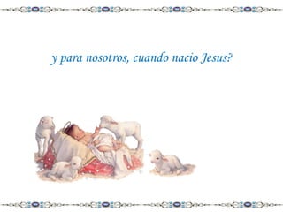 y para nosotros, cuando nacio Jesus?

 