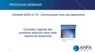 38
PROCHAIN WEBINAR
Vendredi 24/04 à 11h : Communiquer avec ses apprenants
Consultez l’agenda des
prochains webinars dans votre
espace de ressources
 