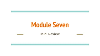Module Seven
Mini Review
 