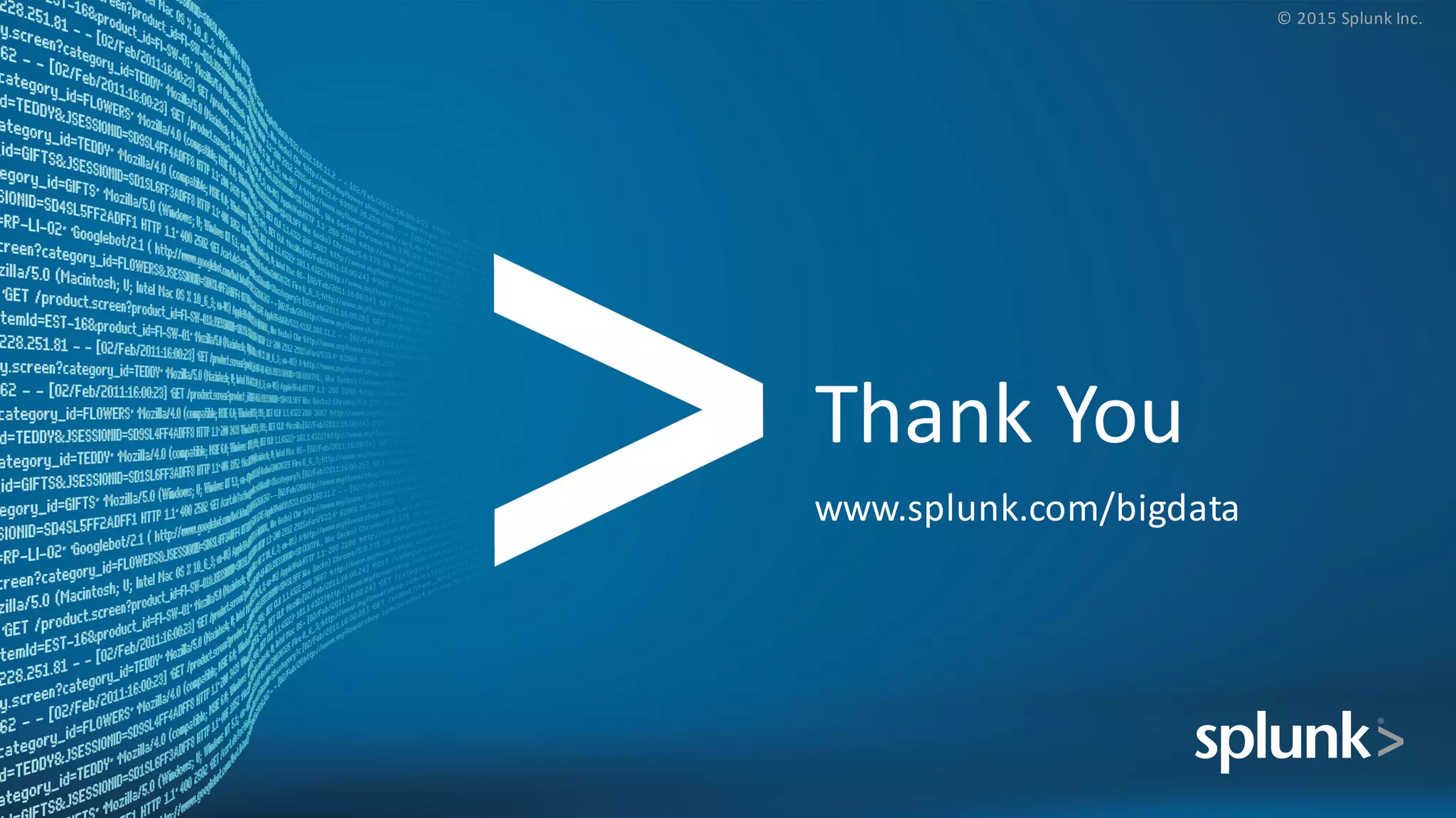 ©	
  2015	
  Splunk	
  Inc.
Thank	
  You
www.splunk.com/bigdata
 