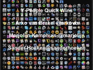 Y-People Quick Wins Arko van Brakel @arkovb Marjolijn Kamphuis @marjolijn Sander Hoeken@sanderhoeken 