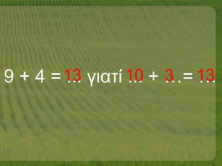 9 + 4 = ... γιατί ... + …= …13 10 3 13
 