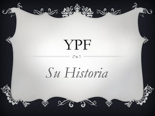 YPF
Su Historia
 