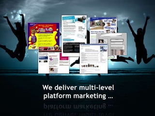 We deliver multi-level
platform marketing …
 