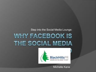 Step into the Social Media Lounge:




                  Michelle Kane
 
