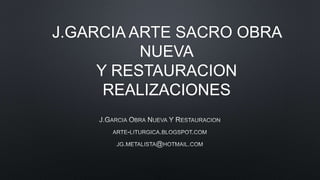 J.GARCIA ARTE SACRO OBRA
NUEVA
Y RESTAURACION
REALIZACIONES
 