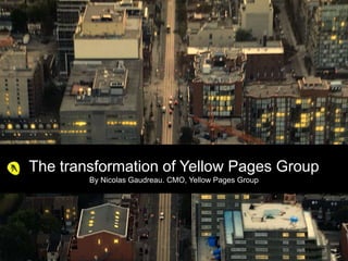 The transformation of Yellow Pages Group
By Nicolas Gaudreau. CMO, Yellow Pages Group

1

 