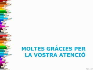 MOLTES GRÀCIES PER
LA VOSTRA ATENCIÓ
 