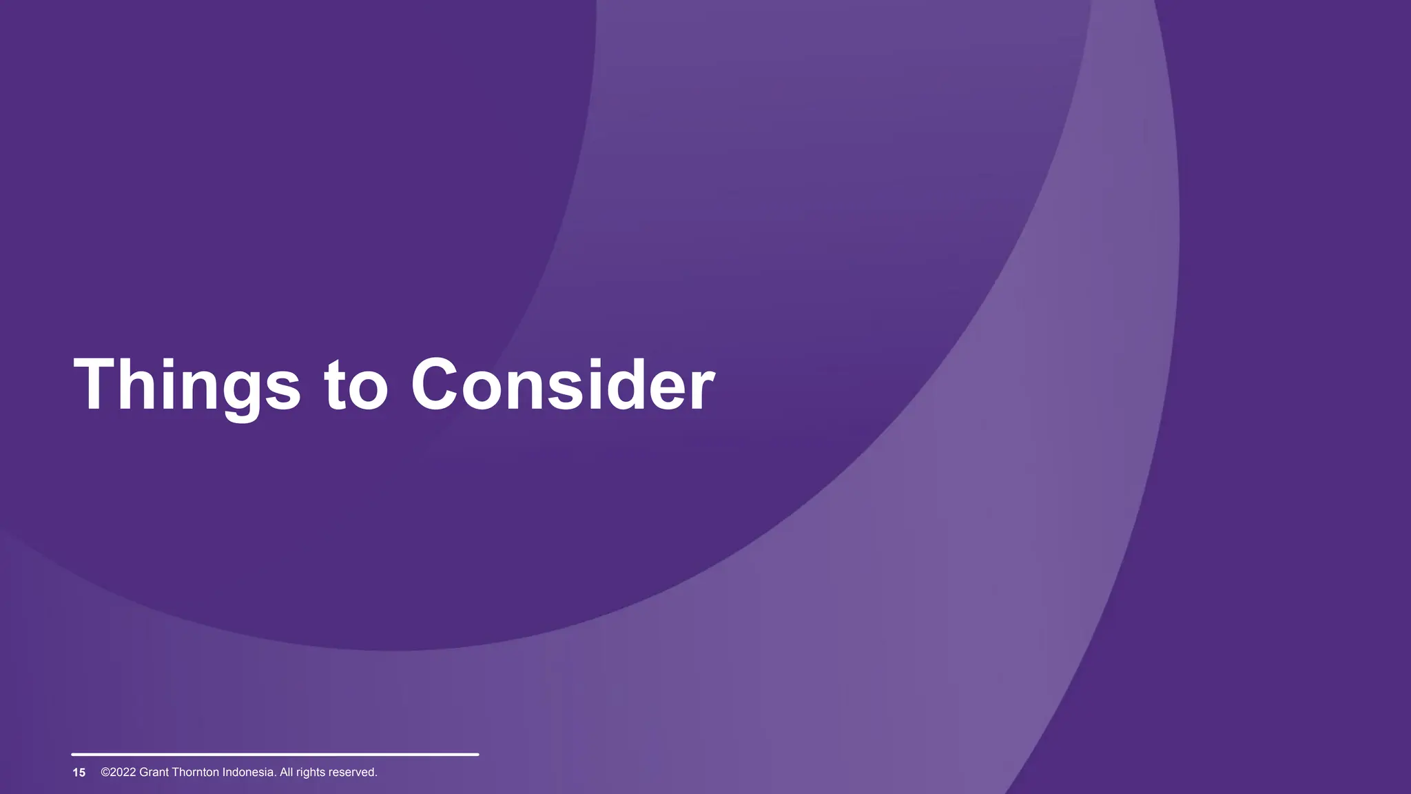 ©2022 Grant Thornton Indonesia. All rights reserved.
Things to Consider
15
 