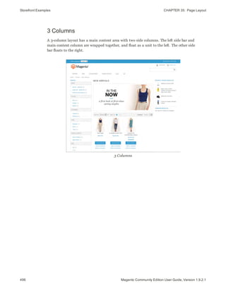 Storefront Examples CHAPTER 35:  Page Layout
496 Magento Community Edition User Guide, Version 1.9.2.1
3 Columns
A 3-column layout has a main content area with two side columns. The left side bar and
main content column are wrapped together, and float as a unit to the left. The other side
bar floats to the right.
3 Columns
 
