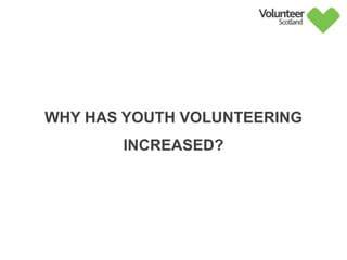 WHY HAS YOUTH VOLUNTEERING
INCREASED?
YOUNG PEOPLE VOLUNTEERING
 