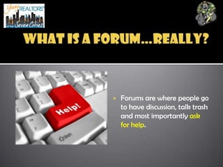 What is a forum…really? Forums are where people go to have discussion, talk trash and most importantly ask for help.  Forums vs. social networks