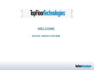 WELCOME

SOCIAL MEDIA FOR B2B
 