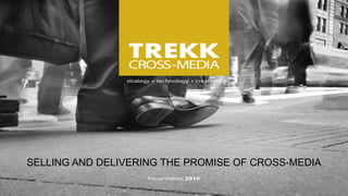 SELLING AND DELIVERING THE PROMISE OF CROSS-MEDIA
1
SELLING AND DELIVERING THE PROMISE OF CROSS-MEDIA
 