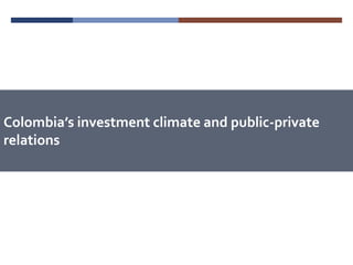 Colombia’s investment climate and public-private 
relations 
 