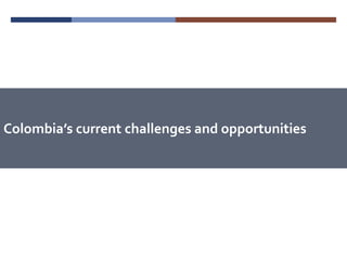 Colombia’s current challenges and opportunities 
 