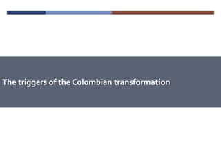 The triggers of the Colombian transformation 
 