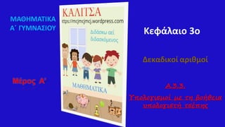 Δεκαδικοί αριθμοί
Α.3.3.
Υπολογισμοί με τη βοήθεια
υπολογιστή τσέπης
ΜΑΘΗΜΑΤΙΚΑ
Α΄ ΓΥΜΝΑΣΙΟΥ
Μέρος Α'
Κεφάλαιο 3ο