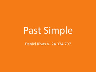 Past Simple 
Daniel Rivas V- 24.374.797 
 